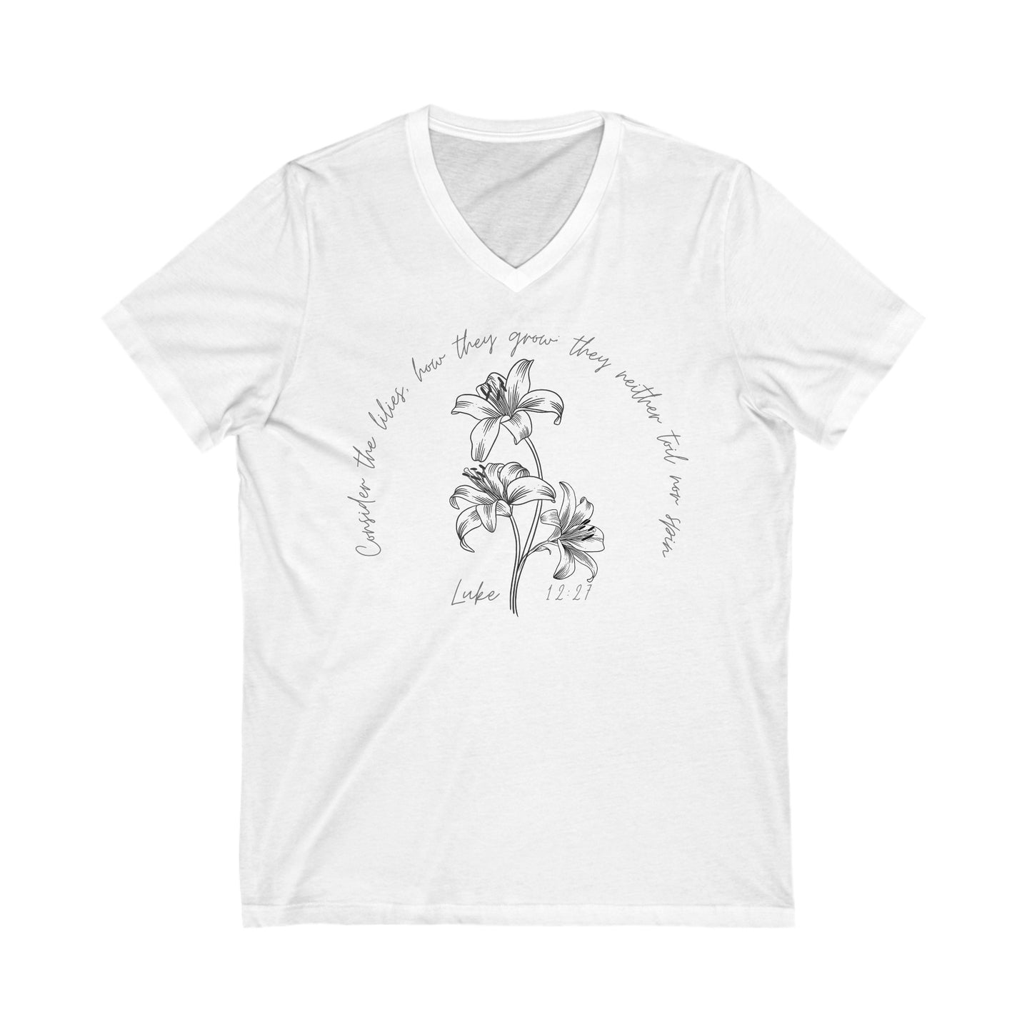 Consider the lilies, how they grow; they neither toil nor spin Luke 12:27- Unisex Jersey Short Sleeve V-Neck Tee