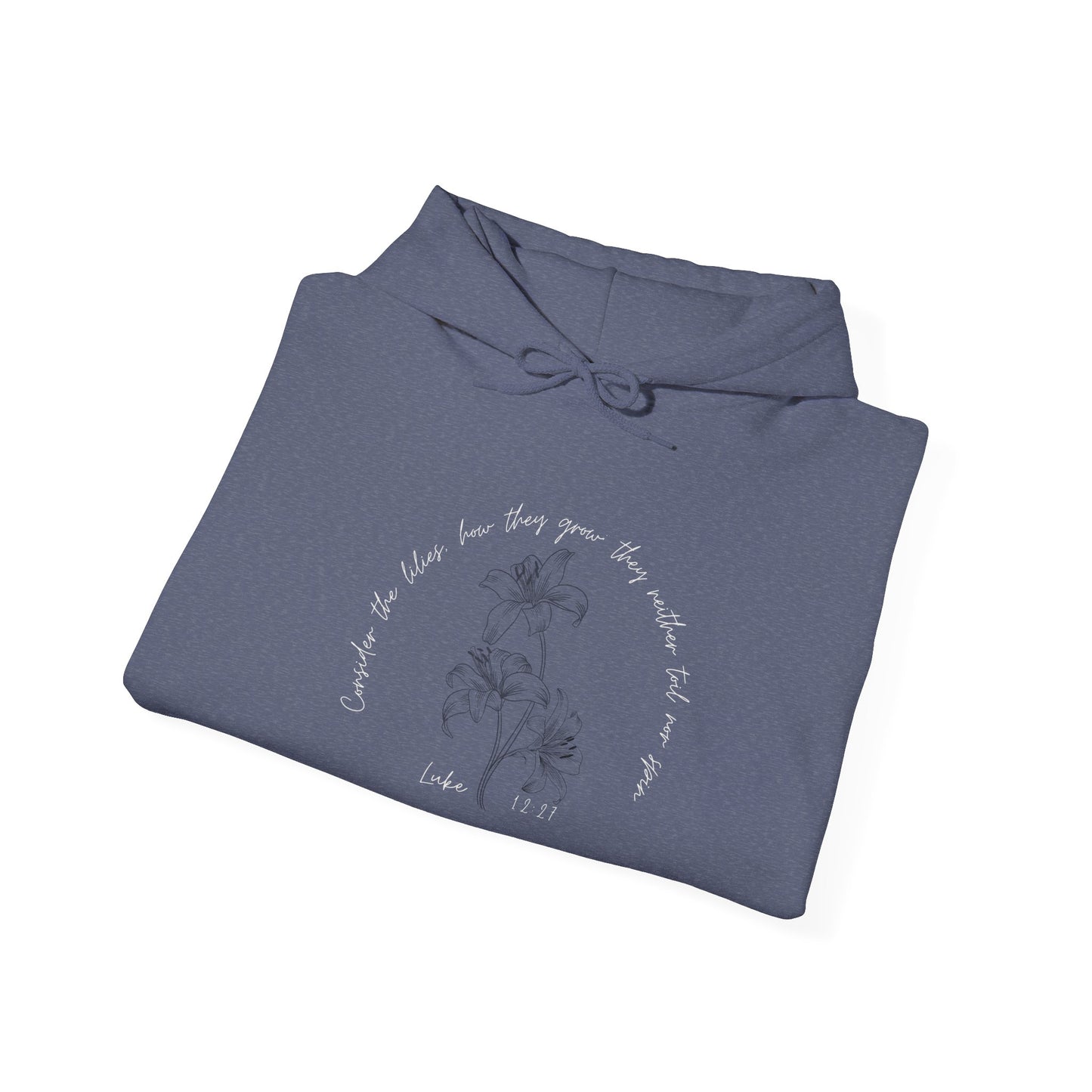 Consider the lilies, how they grow; they neither toil nor spin Luke 12:27- Unisex Heavy Blend™ Hooded Sweatshirt