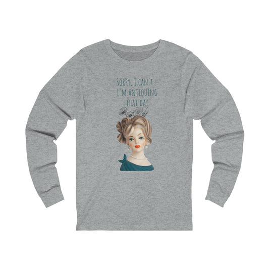 Lady Head Vase Shirt - Sorry, I can't. I am antiquing that day. -Unisex Jersey Long Sleeve Tee