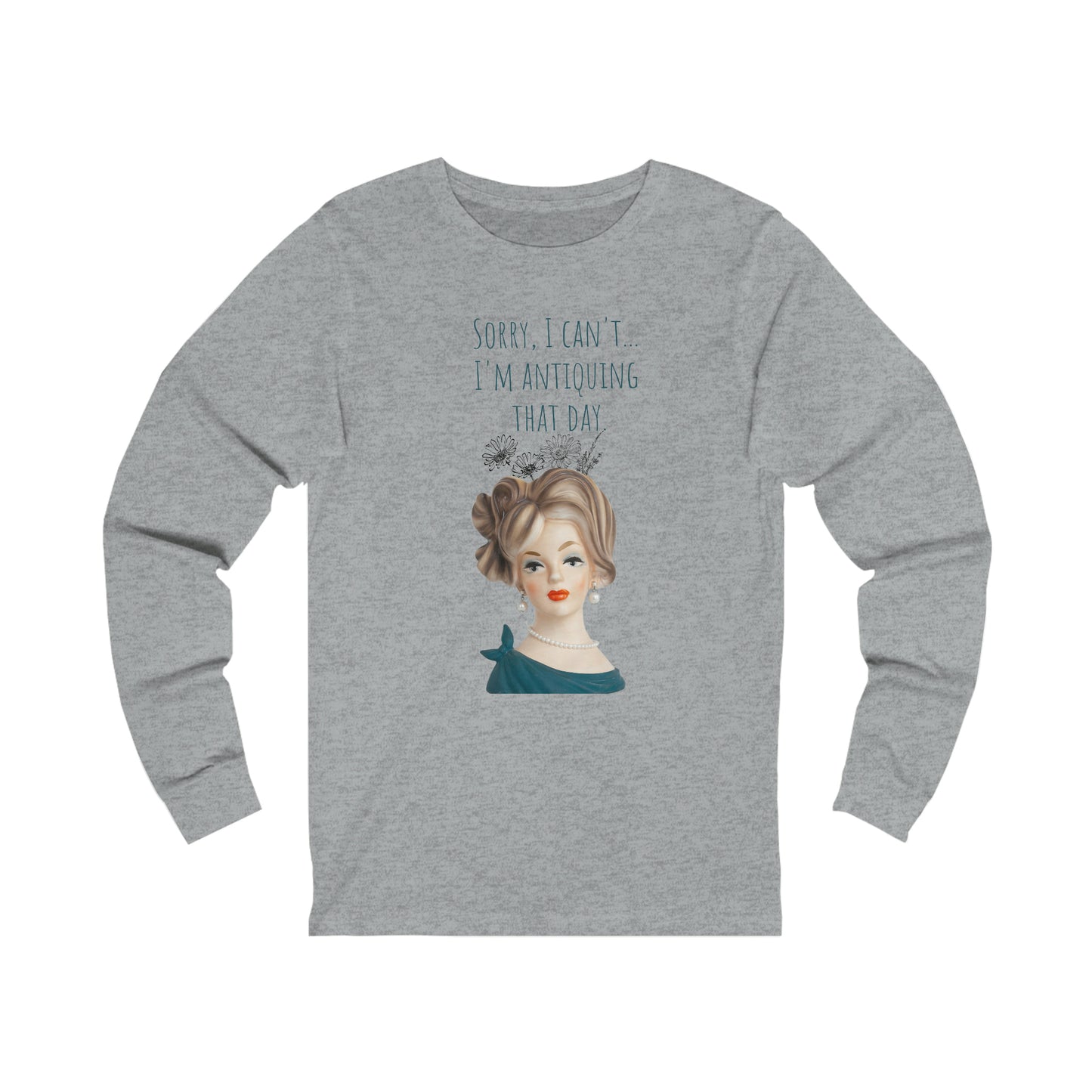 Lady Head Vase Shirt - Sorry, I can't. I am antiquing that day. -Unisex Jersey Long Sleeve Tee